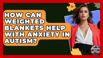 How Can Weighted Blankets Help With Anxiety In Autism? - Answers About Autism