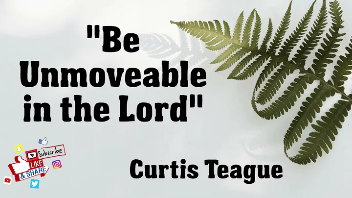 "Be Unmoveable in the Lord" - Curtis Teague