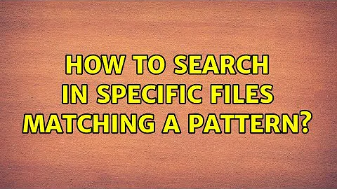 How to search in specific files matching a pattern? (5 Solutions!!)