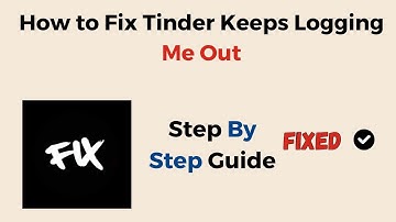 How to Fix Tinder Keeps Logging Me Out