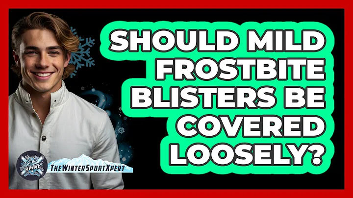 Should Mild Frostbite Blisters Be Covered Loosely?