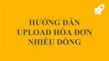 Upload hóa đơn nhiều dòng từ file Excel lên hệ thống hóa đơn điện tử