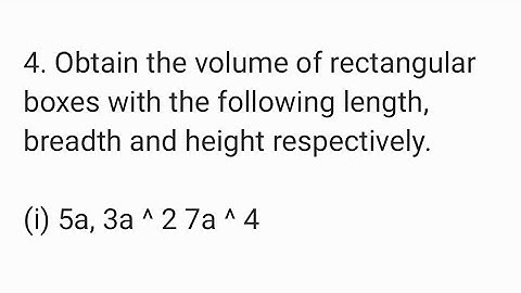 Obtain the volume of rectangular boxes with the follow length, breadth and height 5a, 3a ^ 2 7a ^ 4