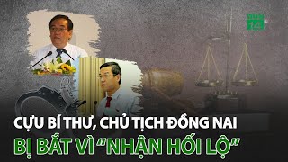 Cựu bí thư, Chủ tịch Đồng Nai b.ị b.ắt vì “nhận hối lộ” | VTC14