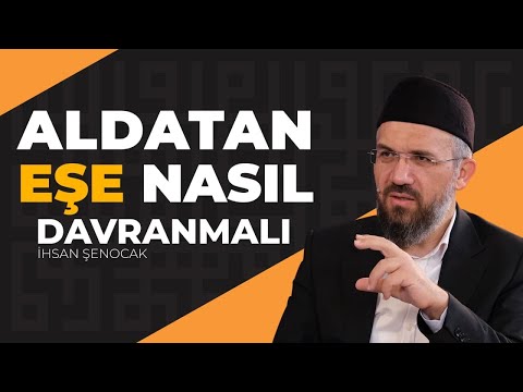 Aldatan eşe nasıl davranmalı? | İhsan Şenocak