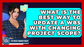 What Is The Best Way To Update A WBS With Changing Project Scope? - The Project Manager Toolkit