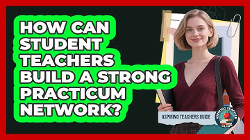 How Can Student Teachers Build A Strong Practicum Network? - Aspiring Teacher Guide