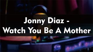 Jonny Diaz - Watch You Be A Mother