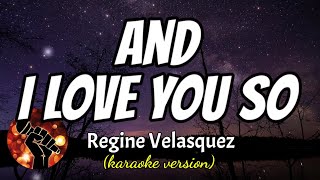 Video thumbnail of "AND I LOVE YOU SO - REGINE VELASQUEZ (karaoke version)"