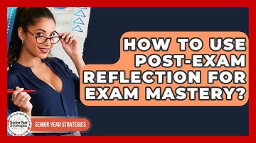 How To Use Post-Exam Reflection For Exam Mastery? - Senior Year Strategies