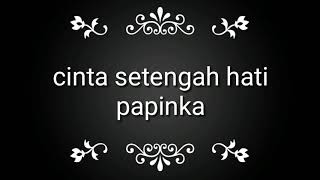 Papinka - cinta setengah hati (lyrics)