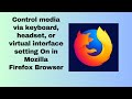 Control media via keyboard, headset, or virtual interface setting On in Mozilla Firefox Browser