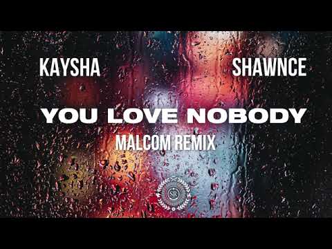 MALCOM BEATZ x Kaysha x Shawnce - You Love Nobody (Remix)