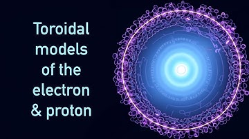 Toroidal models of the electron & proton