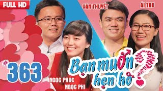 BẠN MUỐN HẸN HÒ | Tập 363 UNCUT | Ngọc Phúc - Ngọc Phi | Lê Văn Thuyết - Ái Thu | 050318 💖