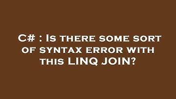 C# : Is there some sort of syntax error with this LINQ JOIN?