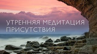 Утренняя медитация присутствия | Медитация осознанности майндфулнес | Медитация 5 измерение