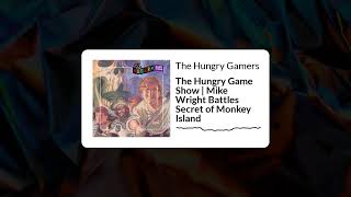 The Hungry Gamers - - The Hungry Game Show | Mike Wright Battles Secret of Monkey Island