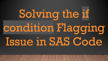 Solving the if condition Flagging Issue in SAS Code