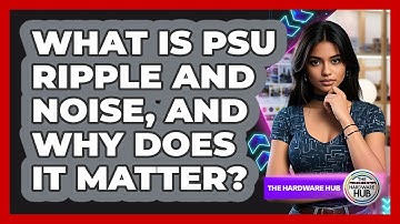 What Is PSU Ripple And Noise, And Why Does It Matter? - The Hardware Hub