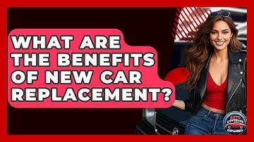 What Are The Benefits Of New Car Replacement? - Auto Coverage Explained