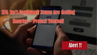2FA Isn’t Foolproof!!  Scams Are Getting Smarter – Protect Yourself