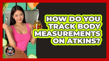 How Do You Track Body Measurements On Atkins?