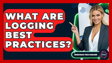 What Are Logging Best Practices? - Emerging Tech Insider