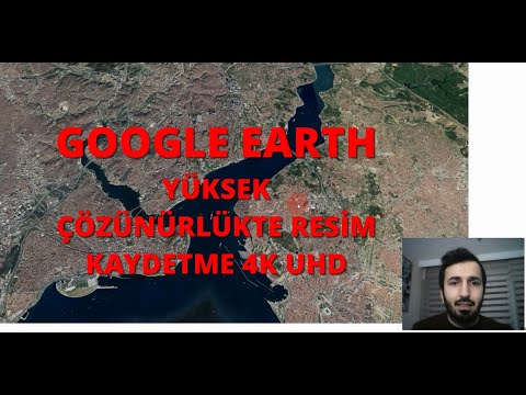 Google EARTH Yüksek Çözünürlükte Uydu Görüntüsü İndirme ( 4K Ultra HD )