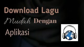 Cara Download Lagu Mudah Menggunakan Aplikasi |
