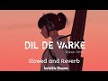 Dil De Varke | Slowed And Reverb | Roshan Prince | Invisible Dreams