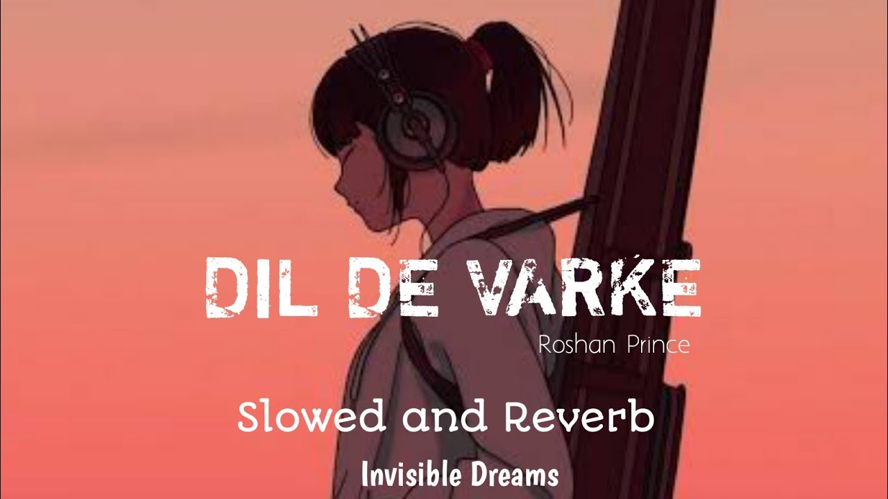 Dil De Varke | Slowed And Reverb | Roshan Prince | Invisible Dreams