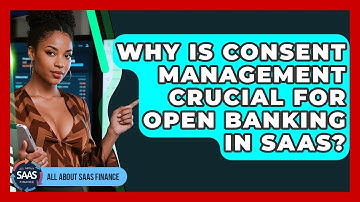 Why Is Consent Management Crucial For Open Banking In SaaS? - All About SaaS Finance