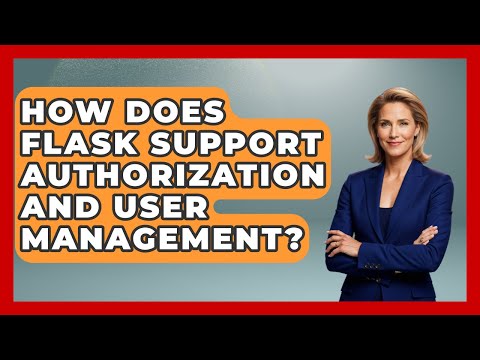 How Does Flask Support Authorization and User Management? - Server Logic Simplified