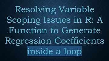 Resolving Variable Scoping Issues in R: A Function to Generate Regression Coefficients inside a loop