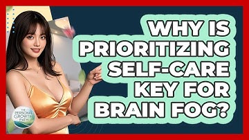 Why Is Prioritizing Self-care Key For Brain Fog? - The Personal Growth Path