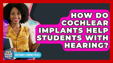 How Do Cochlear Implants Help Students With Hearing? - Accessible Learning For All