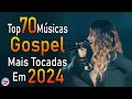 Louvores de Adoração 2024 - As Melhores Músicas Gospel Mais Tocadas - Top Gospel, Hinos Evangélicos