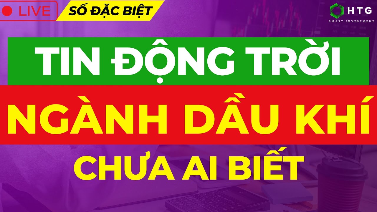 CẢNH BÁO: TIN ĐỘNG TRỜI NGÀNH DẦU KHÍ CHƯA AI BIẾT | Tài Trần