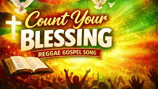 Count Your Blessings | Reggae Gospel Song of Praise & Worship | Thankful Christian Music 2026