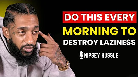  Destroy Laziness: Morning Rituals That Will Change Your Life | NIPSEY HUSSLE