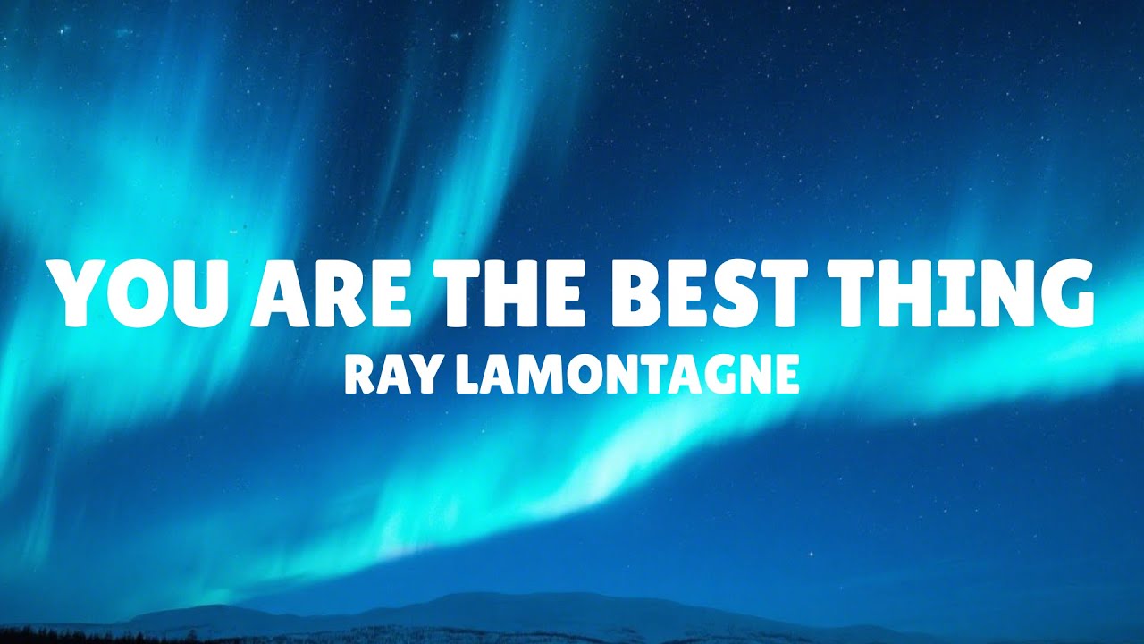 Ray LaMontagne - You Are the Best Thing (Lyrics) Ray LaMontagne - You Are the Best Thing (Lyrics)
