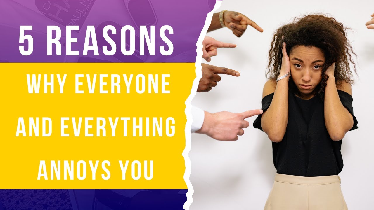 5 Reasons Why Everyone and Everything Annoys You YouTube
