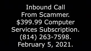 Inbound Call From Scammer: $399.99 Computer Services Subscription, (814) 263-7598, 2/5/21