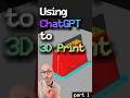 Using ChatGPT to 3D Print :: Part 1