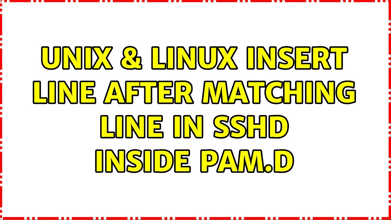 Unix  Linux: Insert Line After Matching Line In Sshd Inside Pam.D (2 Solutions!!)