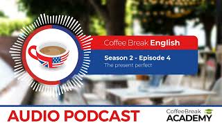 How to use the present perfect in English | Coffee Break English Podcast S2E04