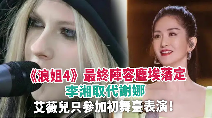 《浪姐4》最終陣容塵埃落定：李湘取代謝娜，艾薇兒只參加初舞臺表演！ - 天天要聞