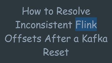 How to Resolve Inconsistent Flink Offsets After a Kafka Reset
