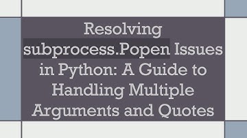 Resolving subprocess.Popen Issues in Python: A Guide to Handling Multiple Arguments and Quotes